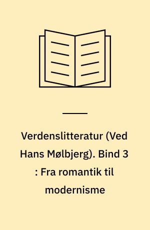 Verdenslitteratur. Bind 3 : Fra romantik til modernisme