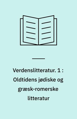 Verdenslitteratur. 1 : Oldtidens jødiske og græsk-romerske litteratur