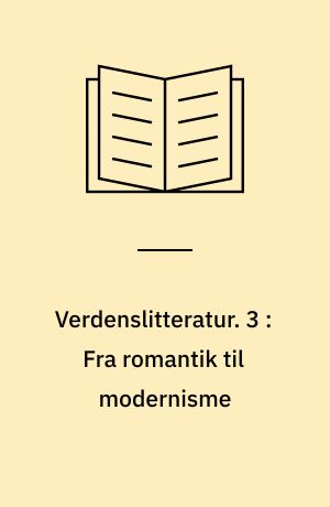 Verdenslitteratur. 3 : Fra romantik til modernisme