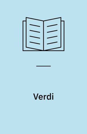 Verdi : hans liv, hans musik, hans tid, hans værk og samtidige, diskografi, partiturer, udvalgte værker, bibliografi