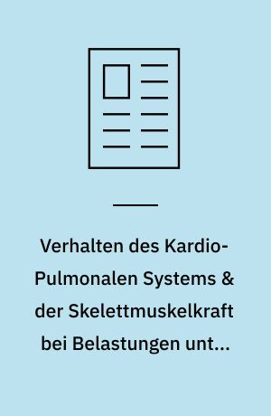 Verhalten des Kardio-Pulmonalen Systems & der Skelettmuskelkraft bei Belastungen unter verschidengradigem Sauerstoffgehalt der Luft