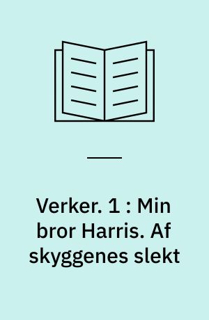 Verker. 1 : Min bror Harris. Af skyggenes slekt