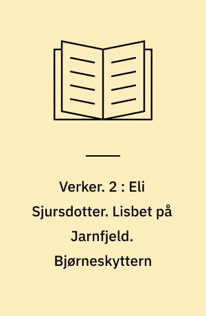 Verker. 2 : Eli Sjursdotter. Lisbet på Jarnfjeld. Bjørneskyttern