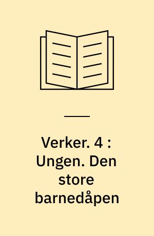 Verker. 4 : Ungen. Den store barnedåpen