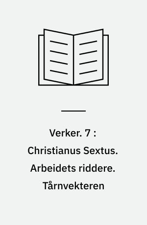 Verker. 7 : Christianus Sextus. Arbeidets riddere. Tårnvekteren