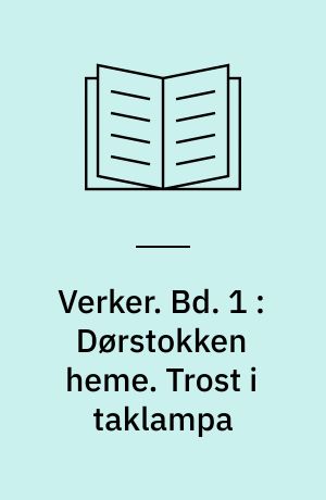 Verker. Bd. 1 : Dørstokken heme : noveller. Trost i taklampa : roman