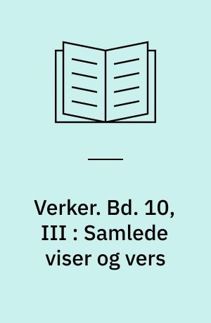 Verker. Bd. 10, III : Samlede viser og vers : Fra sjette gongen til årstidene