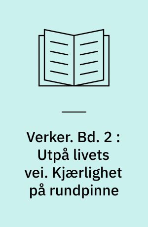 Verker. Bd. 2 : Utpå livets vei. Kjærlighet på rundpinne