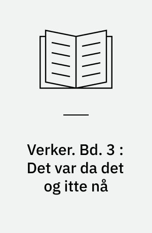 Verker. Bd. 3 : Det var da det og itte nå
