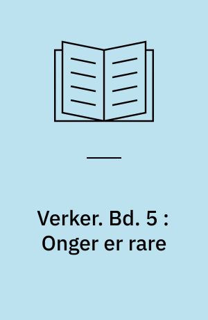 Verker. Bd. 5 : Onger er rare