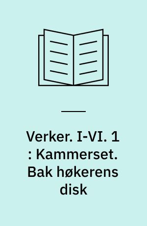 Verker. I-VI. 1 : Kammerset. Bak høkerens disk