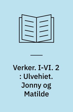 Verker. I-VI. 2 : Ulvehiet. Jonny og Matilde