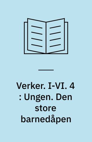 Verker. I-VI. 4 : Ungen. Den store barnedåpen