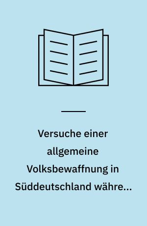 Versuche einer allgemeine Volksbewaffnung in Süddeutschland während der Jahre 1791 bis 1794