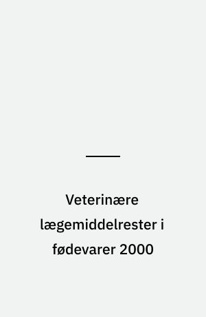 Veterinære lægemiddelrester i fødevarer 2000 : resultater fra den danske kontrol af veterinære lægemiddelrester