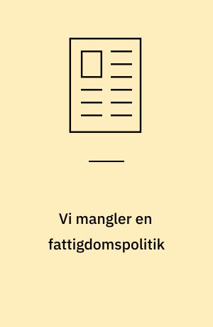 Vi mangler en fattigdomspolitik : alle de store udvidelser i velfærdsstaten er hovedsagelig gået til mellemgrupperne