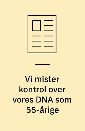 Vi mister kontrol over vores DNA som 55-årige