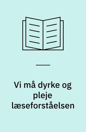 Vi må dyrke og pleje læseforståelsen