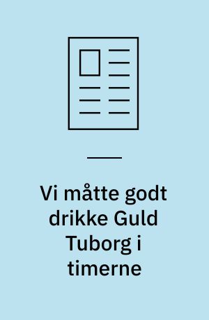 Vi måtte godt drikke Guld Tuborg i timerne