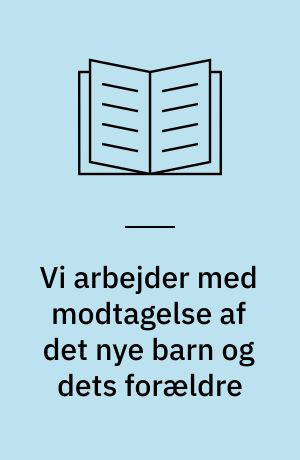 Vi arbejder med modtagelse af det nye barn og dets forældre