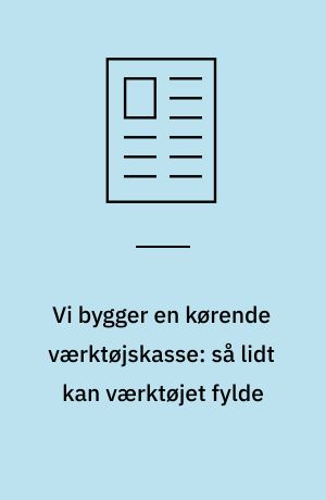 Vi bygger en kørende værktøjskasse: så lidt kan værktøjet fylde
