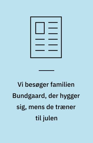 Vi besøger familien Bundgaard, der hygger sig, mens de træner til julen