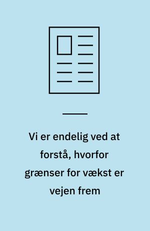 Vi er endelig ved at forstå, hvorfor grænser for vækst er vejen frem