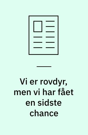 Vi er rovdyr, men vi har fået en sidste chance