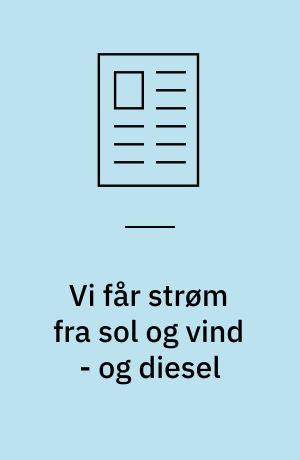 Vi får strøm fra sol og vind - og diesel
