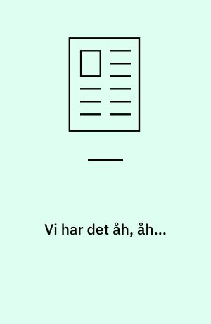 Vi har det åh, åh...