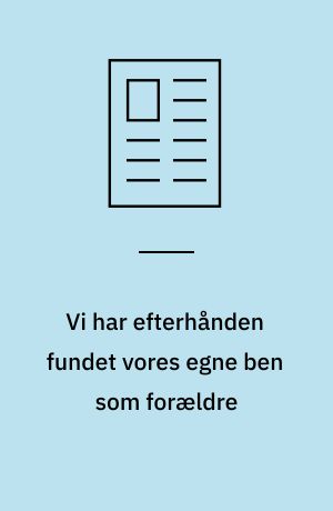 Vi har efterhånden fundet vores egne ben som forældre : forældreskab og sundhedspleje i spændingsfeltet mellem velfærdsstat og privatsfære