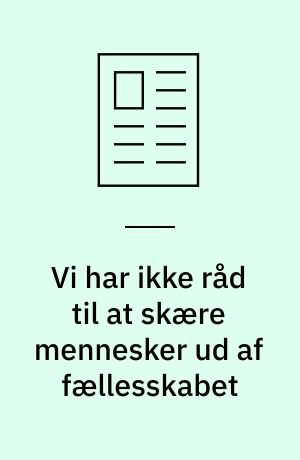 Vi har ikke råd til at skære mennesker ud af fællesskabet