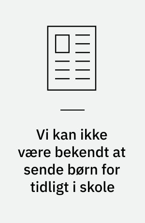 Vi kan ikke være bekendt at sende børn for tidligt i skole