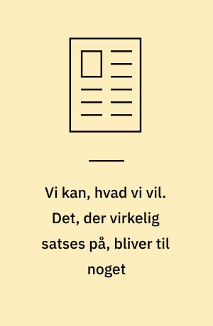 Vi kan, hvad vi vil. Det, der virkelig satses på, bliver til noget