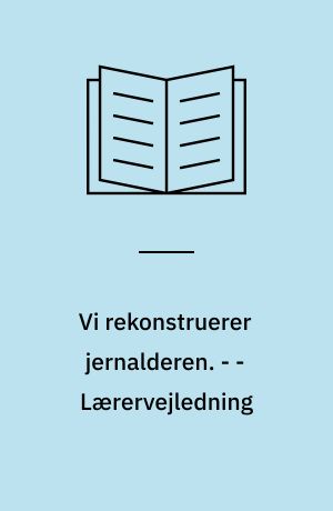 Vi rekonstruerer jernalderen. - - Lærervejledning