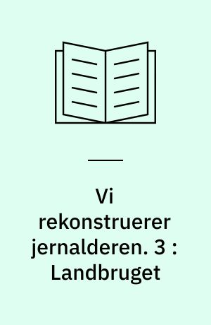 Vi rekonstruerer jernalderen. 3 : Landbruget