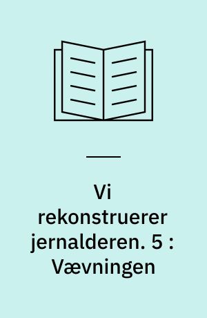 Vi rekonstruerer jernalderen. 5 : Vævningen