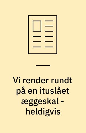 Vi render rundt på en ituslået æggeskal - heldigvis