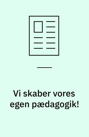 Vi skaber vores egen pædagogik! : vi er ikke ofre for omstændighederne!