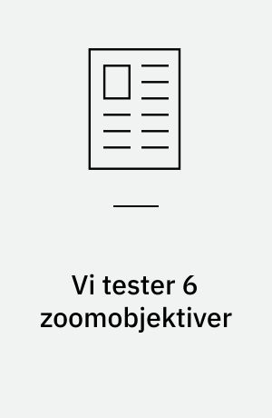 Vi tester 6 zoomobjektiver