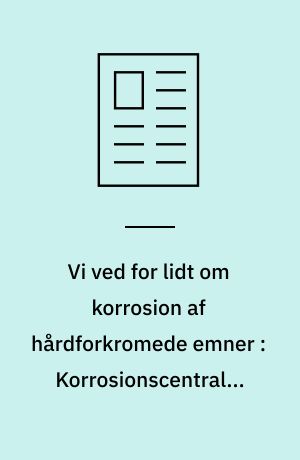 Vi ved for lidt om korrosion af hårdforkromede emner : Korrosionscentralen undersøger korrosionsbestandigheden af en række slibebelægninger