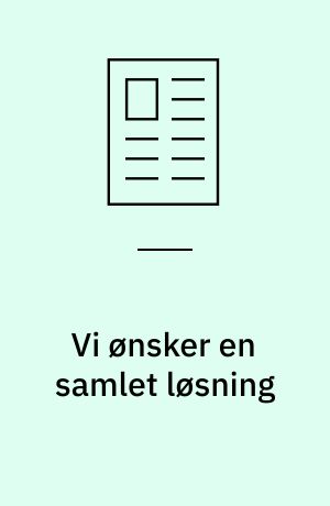 Vi ønsker en samlet løsning