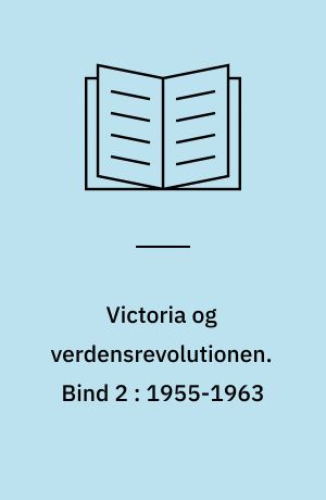 Victoria og verdensrevolutionen. Bind 2 : 1955-1963