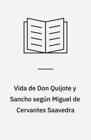 Vida de Don Quijote y Sancho según Miguel de Cervantes Saavedra : explicada y comentada por Miguel de Unamuno