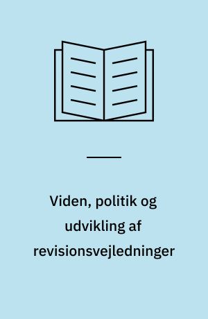 Viden, politik og udvikling af revisionsvejledninger : en kritisk analyse af kodificeringen af revisionsviden i Danmark