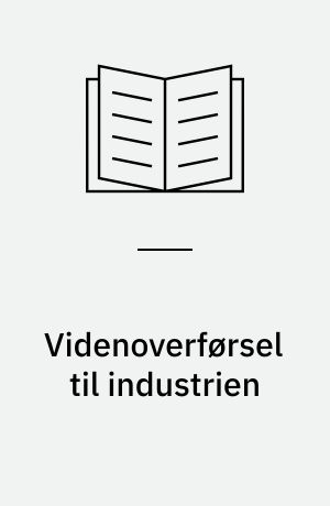 Videnoverførsel til industrien : behov, muligheder og barrierer
