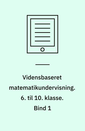 Vidensbaseret matematikundervisning. 6. til 10. klasse. Bind 1