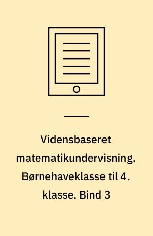 Vidensbaseret matematikundervisning. Børnehaveklasse til 4. klasse. Bind 3
