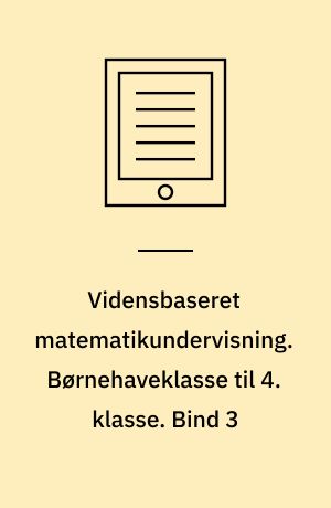 Vidensbaseret matematikundervisning. Børnehaveklasse til 4. klasse. Bind 3