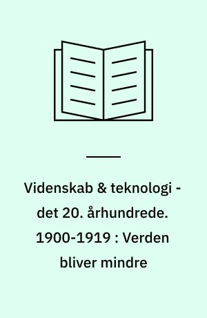 Videnskab & teknologi - det 20. århundrede. 1900-1919 : Verden bliver mindre